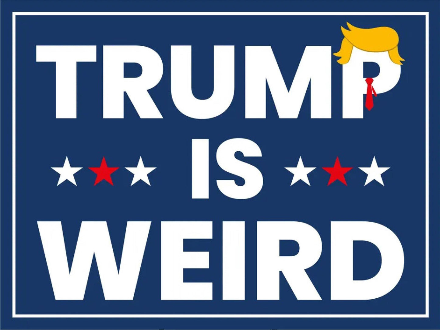 Trump Is Weird Anti-Trump Kamala Harris 2024 Yard Sign - 18X24" with Stake - Fast Free Shipping!