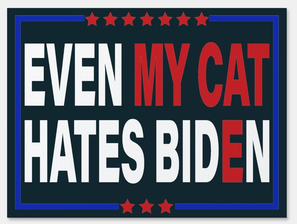 Even My Cat Hates Biden - Anti-Biden Yard Sign - 18X24" with Stake - Fast Free Shipping!