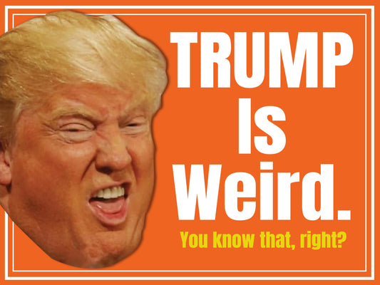 Trump Is Weird - Anti-Trump Yard Sign - 18X24" with Stake - Fast Free Shipping!
