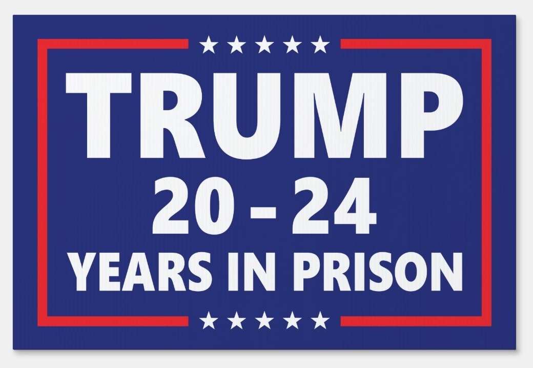 Trump 20-24 Years in Prison Yard Sign - 18X24" with Stake - Fast Free Shipping!